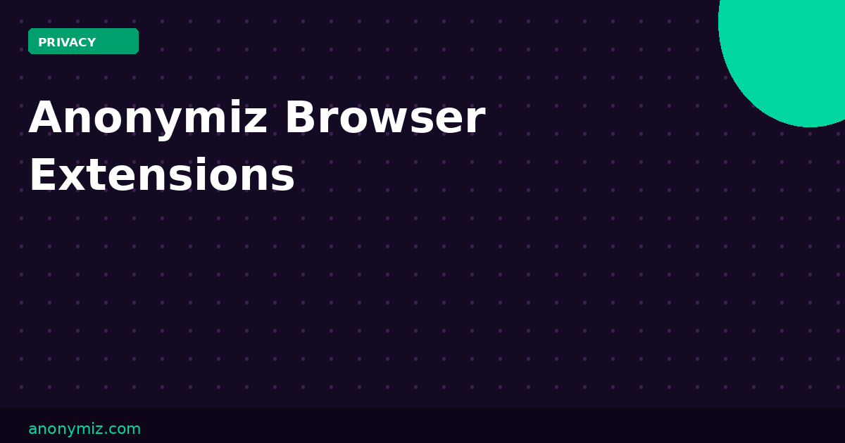 Anonymiz Browser Extensions: One-Click Privacy Tools for Chrome and Firefox