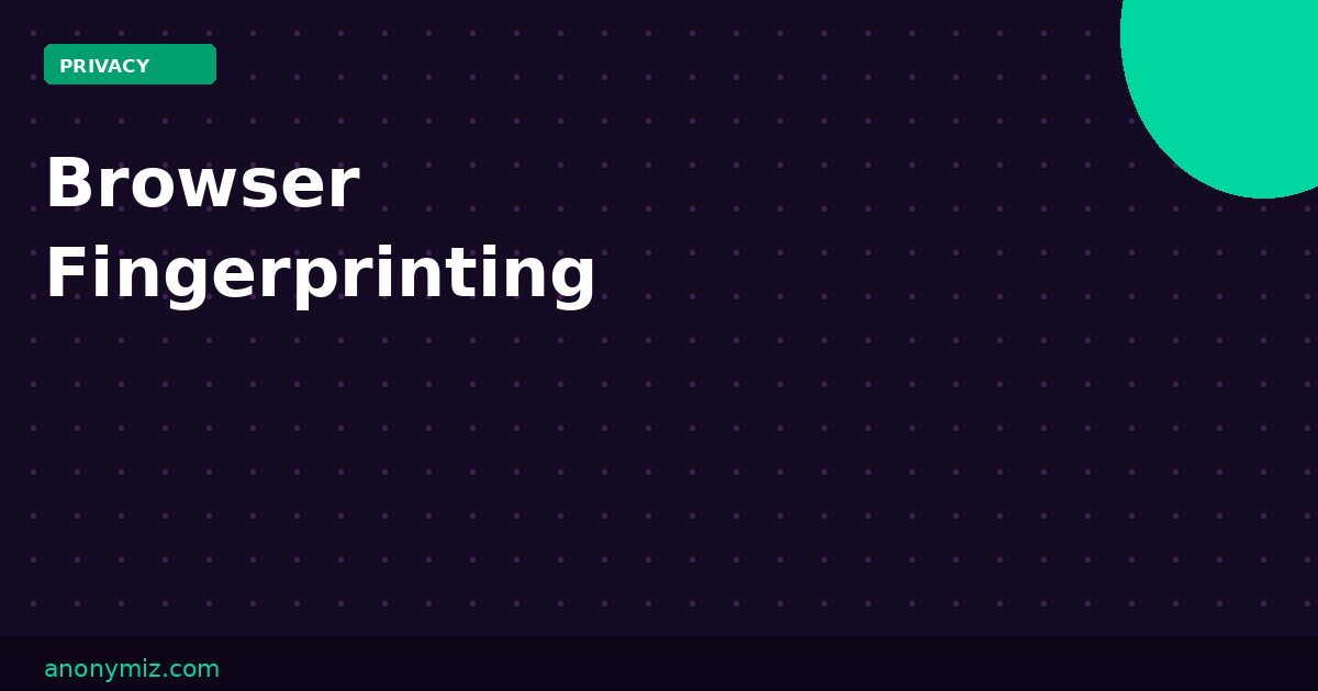 Browser Fingerprinting: What It Is and How to Protect Yourself