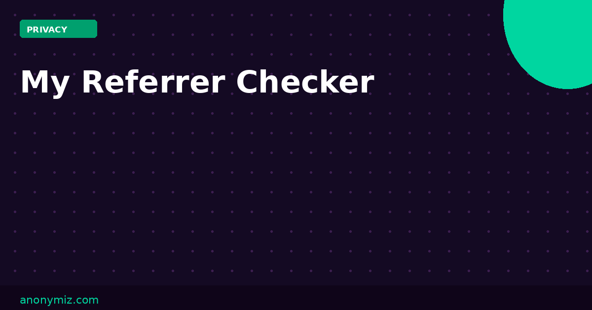 My Referrer Checker: See the HTTP Referer Your Browser Sends Live
