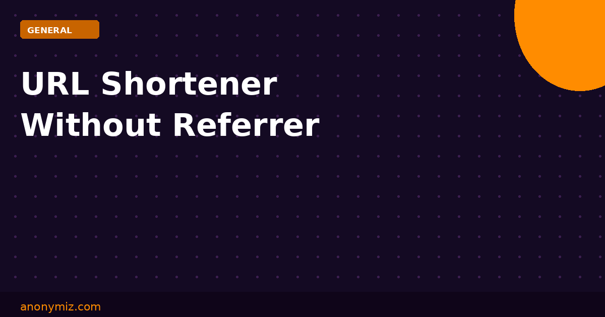 URL Shortener Without Referrer: Short Anonymous Links That Strip Your Source