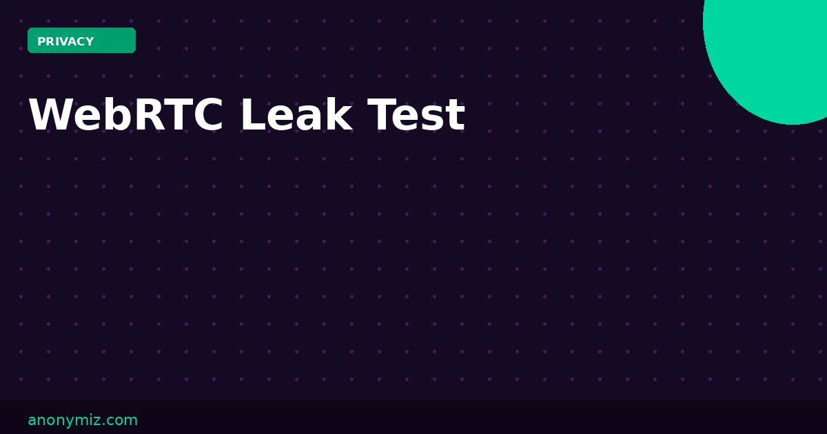 WebRTC Leak Test: Is Your VPN Actually Hiding Your Real IP Address?